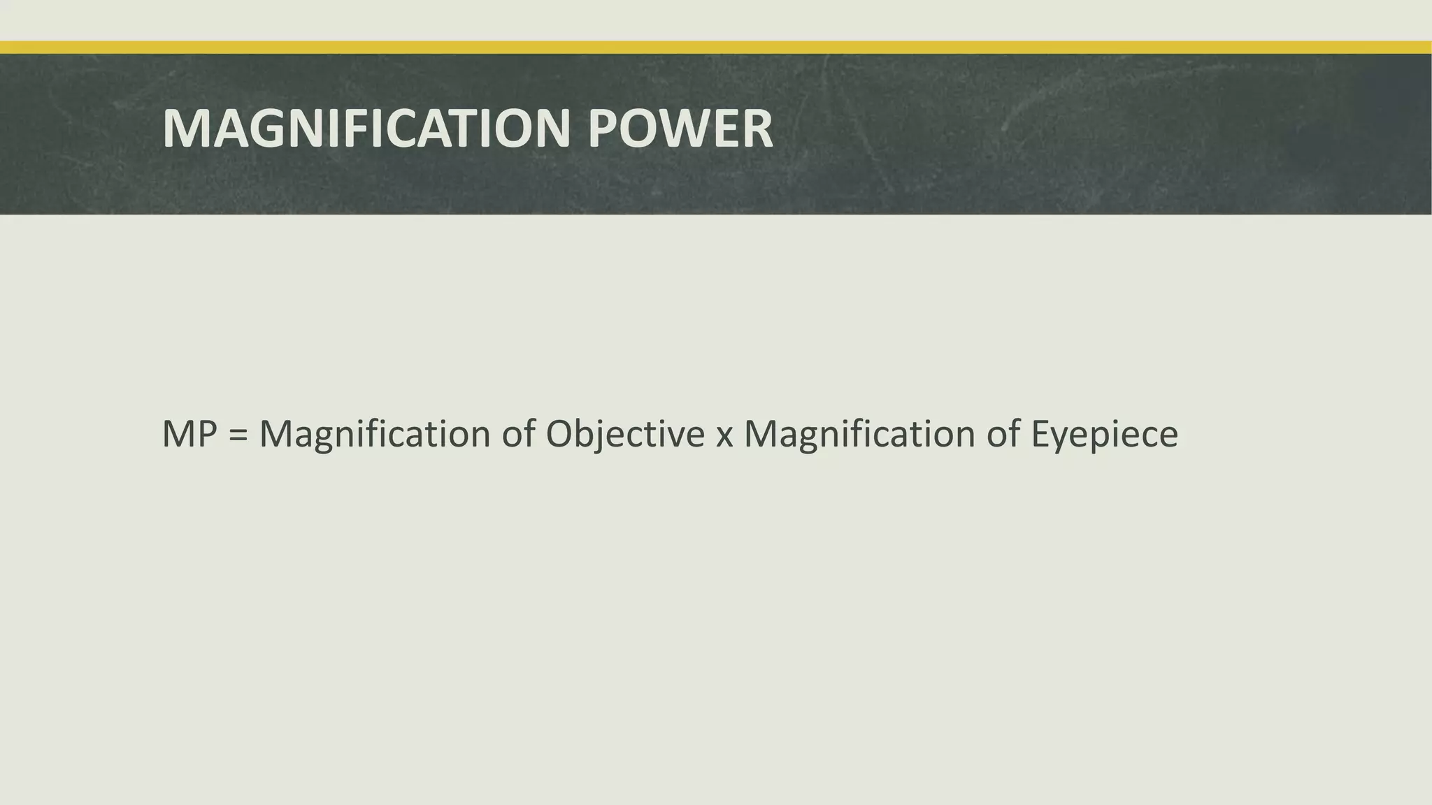 MAGNIFICATION POWER
MP = Magnification of Objective x Magnification of Eyepiece
 