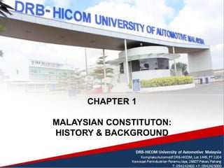 CHAPTER 1
MALAYSIAN CONSTITUTON:
HISTORY & BACKGROUND
1
 