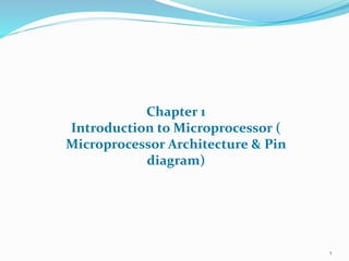 1
Chapter 1
Introduction to Microprocessor (
Microprocessor Architecture & Pin
diagram)
 