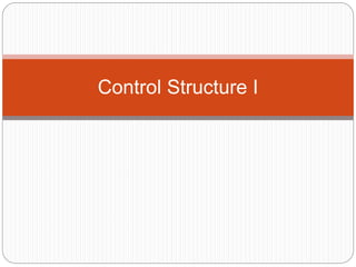 Control Structure I 
 