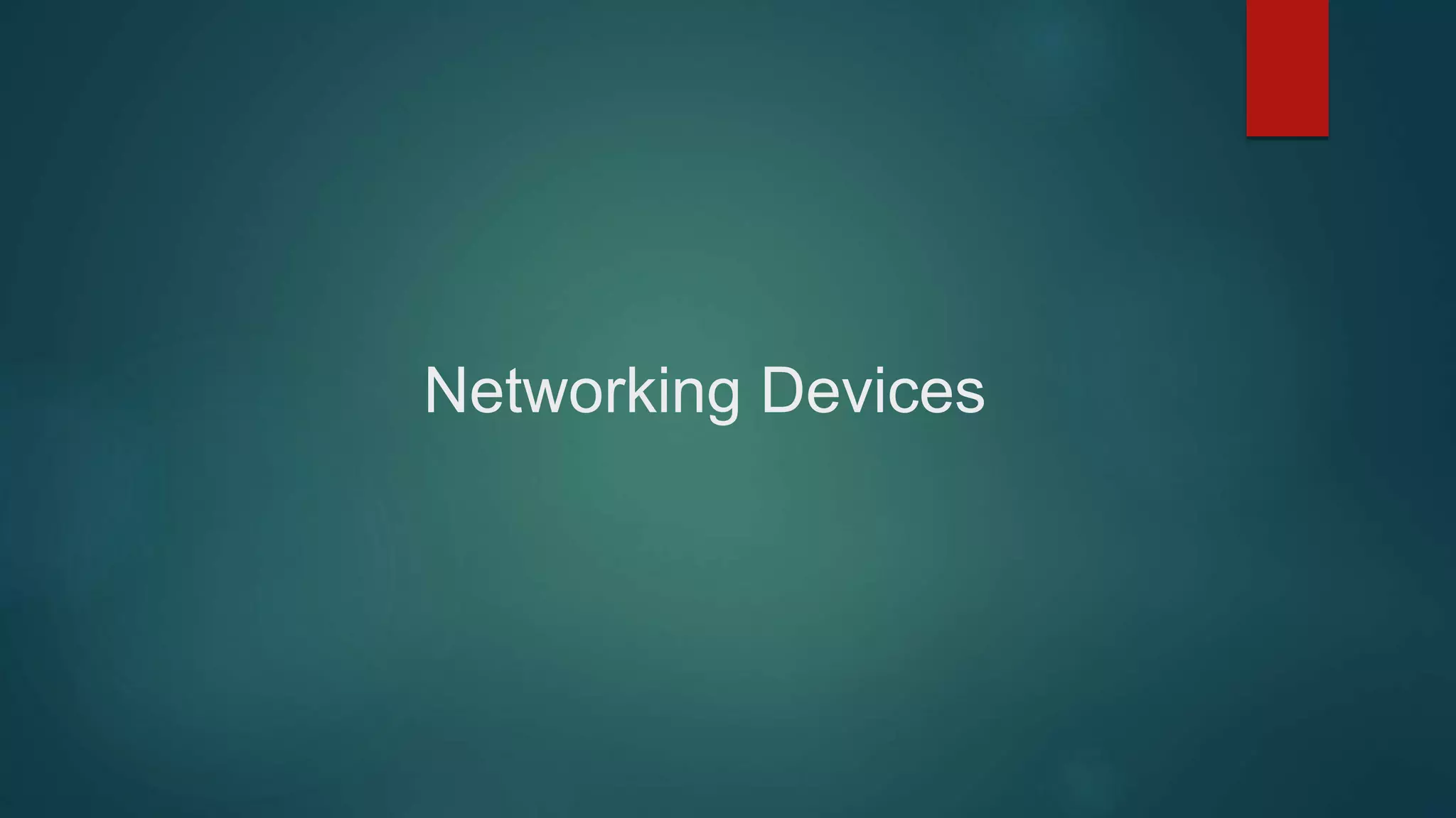 Networking Devices
 