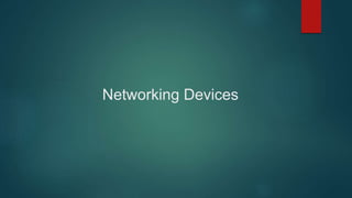 Networking Devices
 