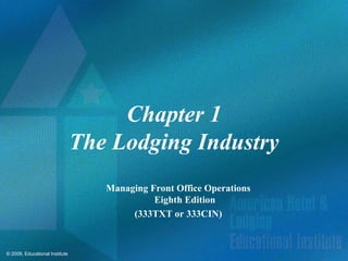 © 2009, Educational Institute
Chapter 1
The Lodging Industry
Managing Front Office Operations
Eighth Edition
(333TXT or 333CIN)
 