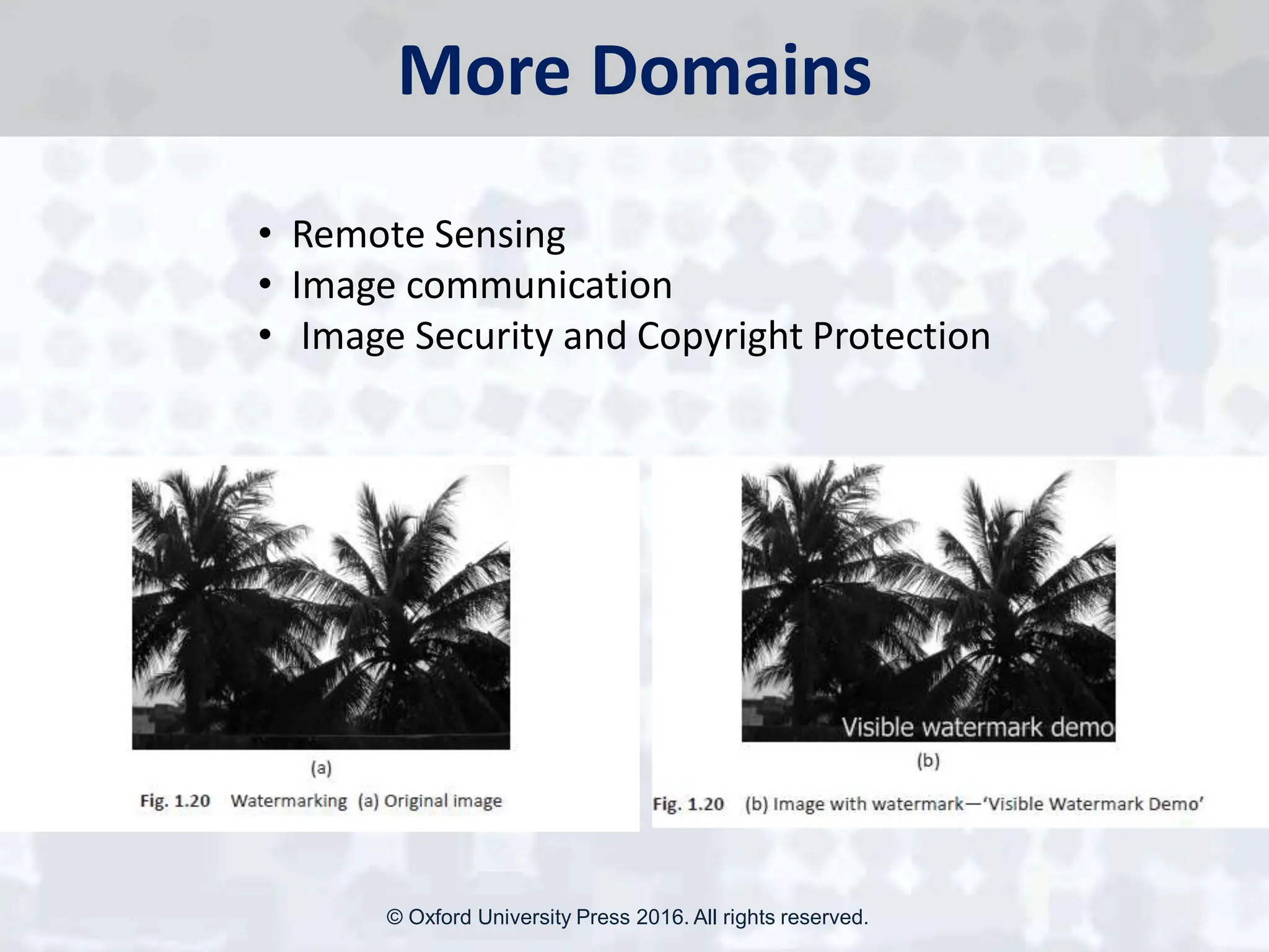 More Domains
• Remote Sensing
• Image communication
• Image Security and Copyright Protection
© Oxford University Press 2016. All rights reserved.
 