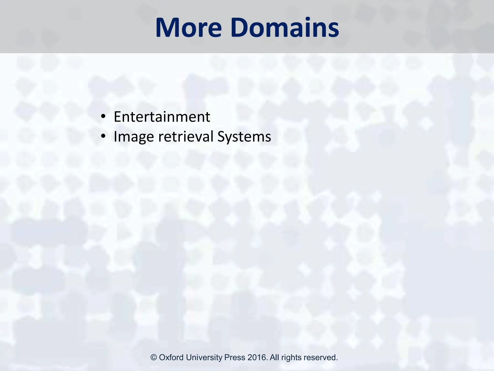 More Domains
• Entertainment
• Image retrieval Systems
© Oxford University Press 2016. All rights reserved.
 