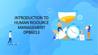 INTRODUCTION TO
HUMAN RESOURCE
MANAGEMENT
DPB6013
 