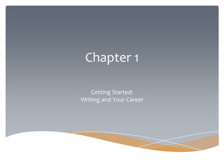 Chapter 1
Getting Started:
Writing and Your Career
 
