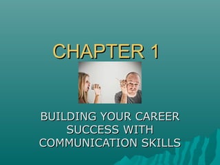 CHAPTER 1CHAPTER 1
BUILDING YOUR CAREERBUILDING YOUR CAREER
SUCCESS WITHSUCCESS WITH
COMMUNICATION SKILLSCOMMUNICATION SKILLS
 