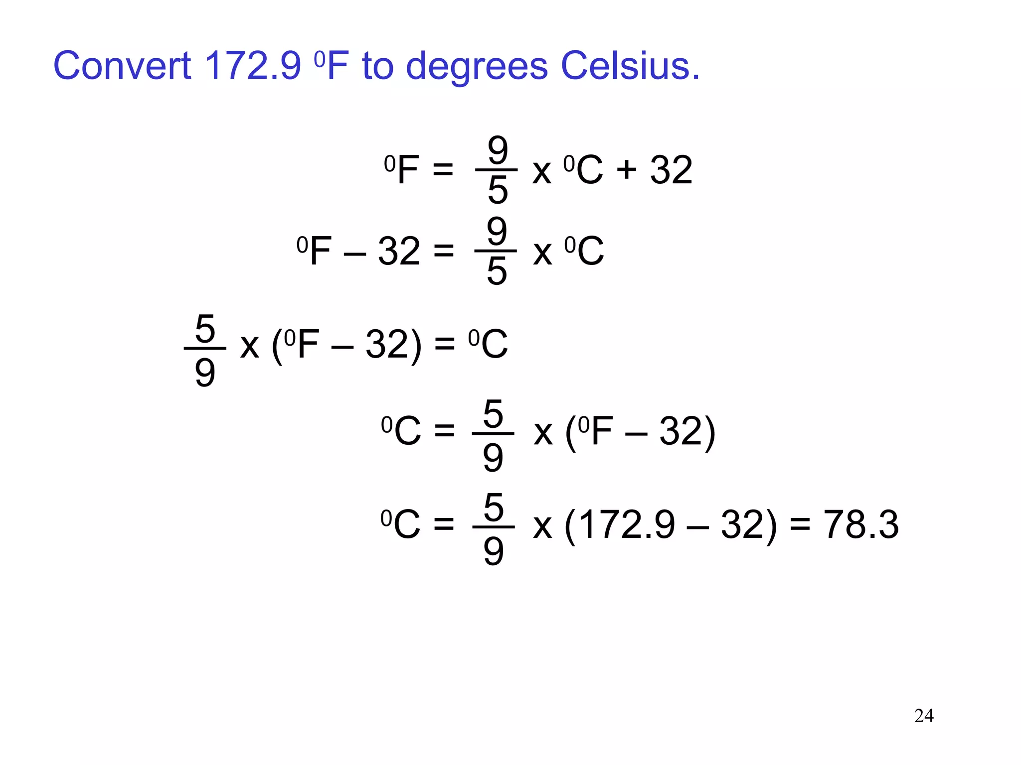 24
Convert 172.9 0
F to degrees Celsius.
0
F = x 0
C + 329
5
0
F – 32 = x 0
C9
5
x (0
F – 32) = 0
C
9
5
0
C = x (0
F – 32)
9
5
0
C = x (172.9 – 32) = 78.3
9
5
 