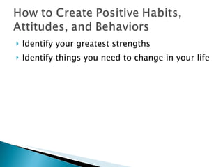 Identify your greatest strengths Identify things you need to change in your life  
