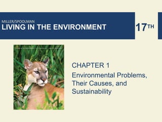 MILLER/SPOOLMAN
LIVING IN THE ENVIRONMENT            17TH


                  CHAPTER 1
                  Environmental Problems,
                  Their Causes, and
                  Sustainability
 