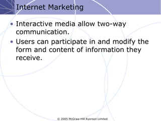 Internet Marketing

• Interactive media allow two-way
  communication.
• Users can participate in and modify the
  form an...
