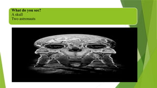 What do you see?
A skull
Two astronauts
 