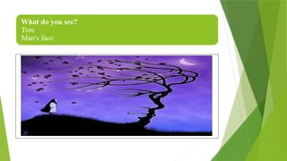 What do you see?
Tree
Man's face
 