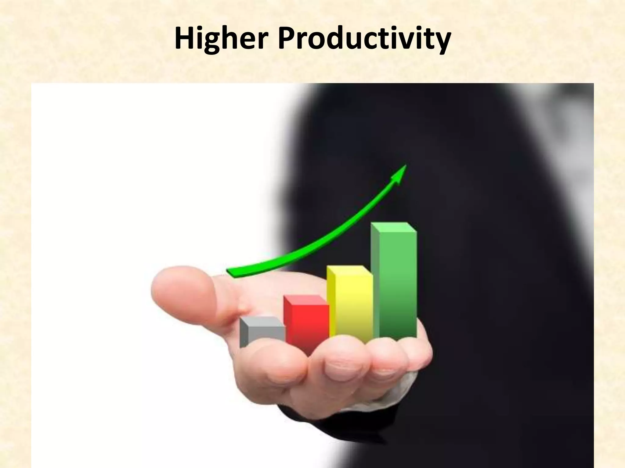 Higher Productivity
 