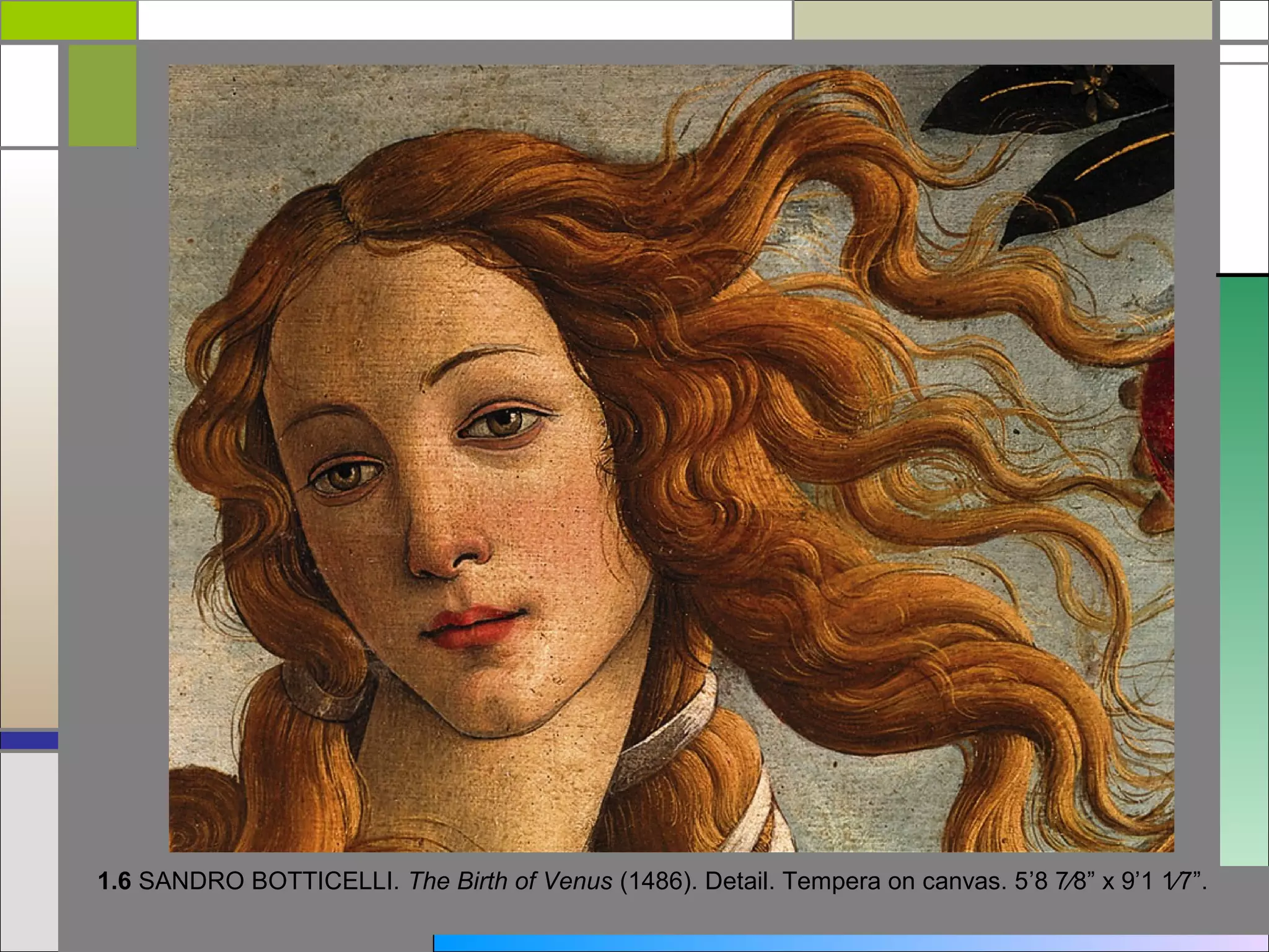 1.6 SANDRO BOTTICELLI. The Birth of Venus (1486). Detail. Tempera on canvas. 5’8 7⁄8” x 9’1 1⁄7”.
 