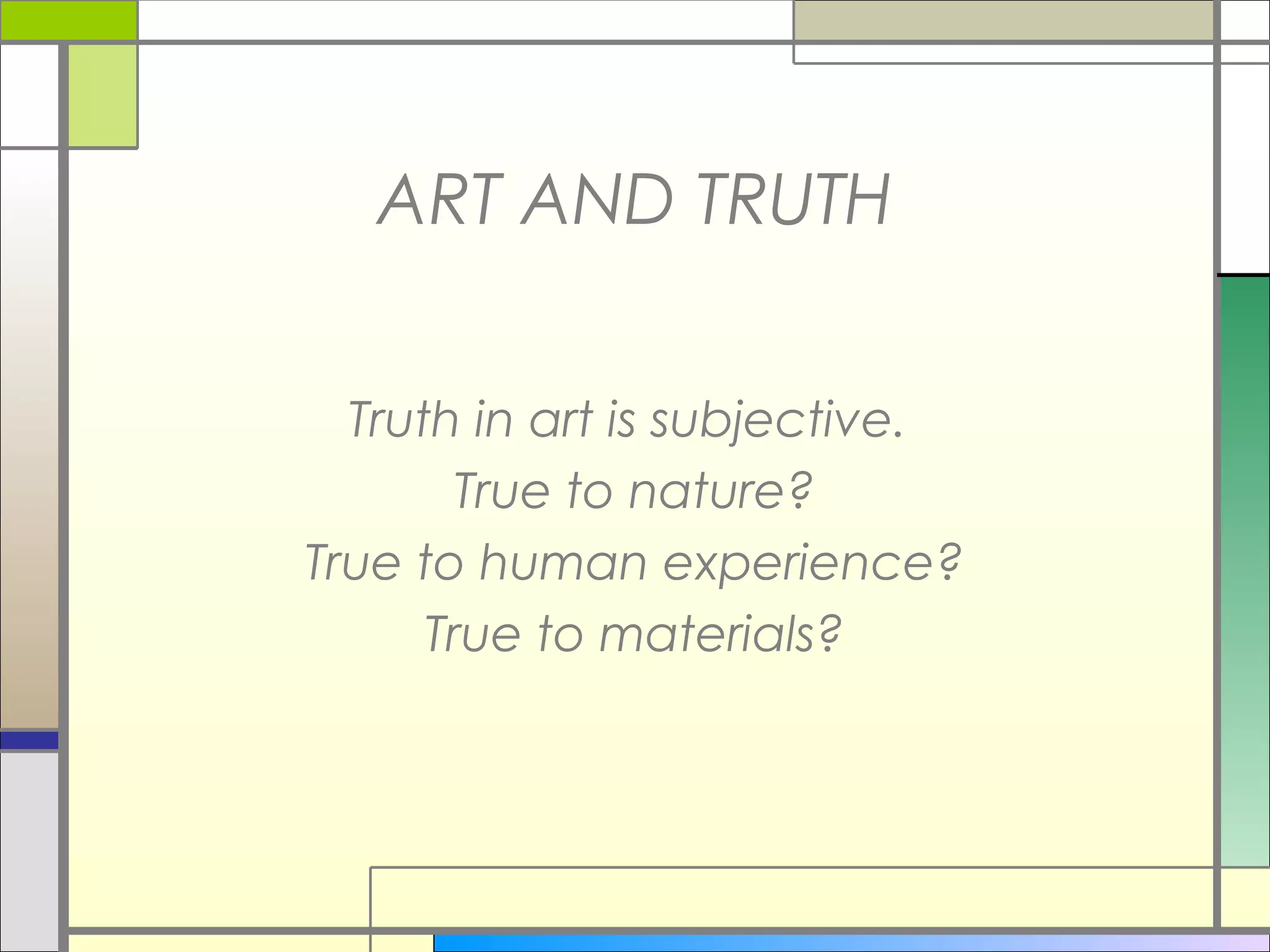 ART AND TRUTH


  Truth in art is subjective.
        True to nature?
True to human experience?
      True to materials?
 