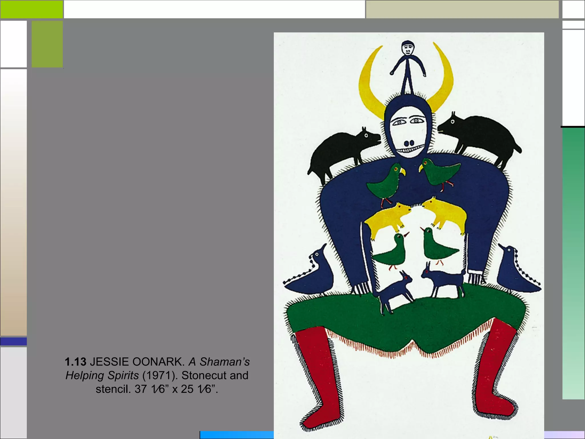 1.13 JESSIE OONARK. A Shaman’s
Helping Spirits (1971). Stonecut and
      stencil. 37 1⁄6” x 25 1⁄6”.
 