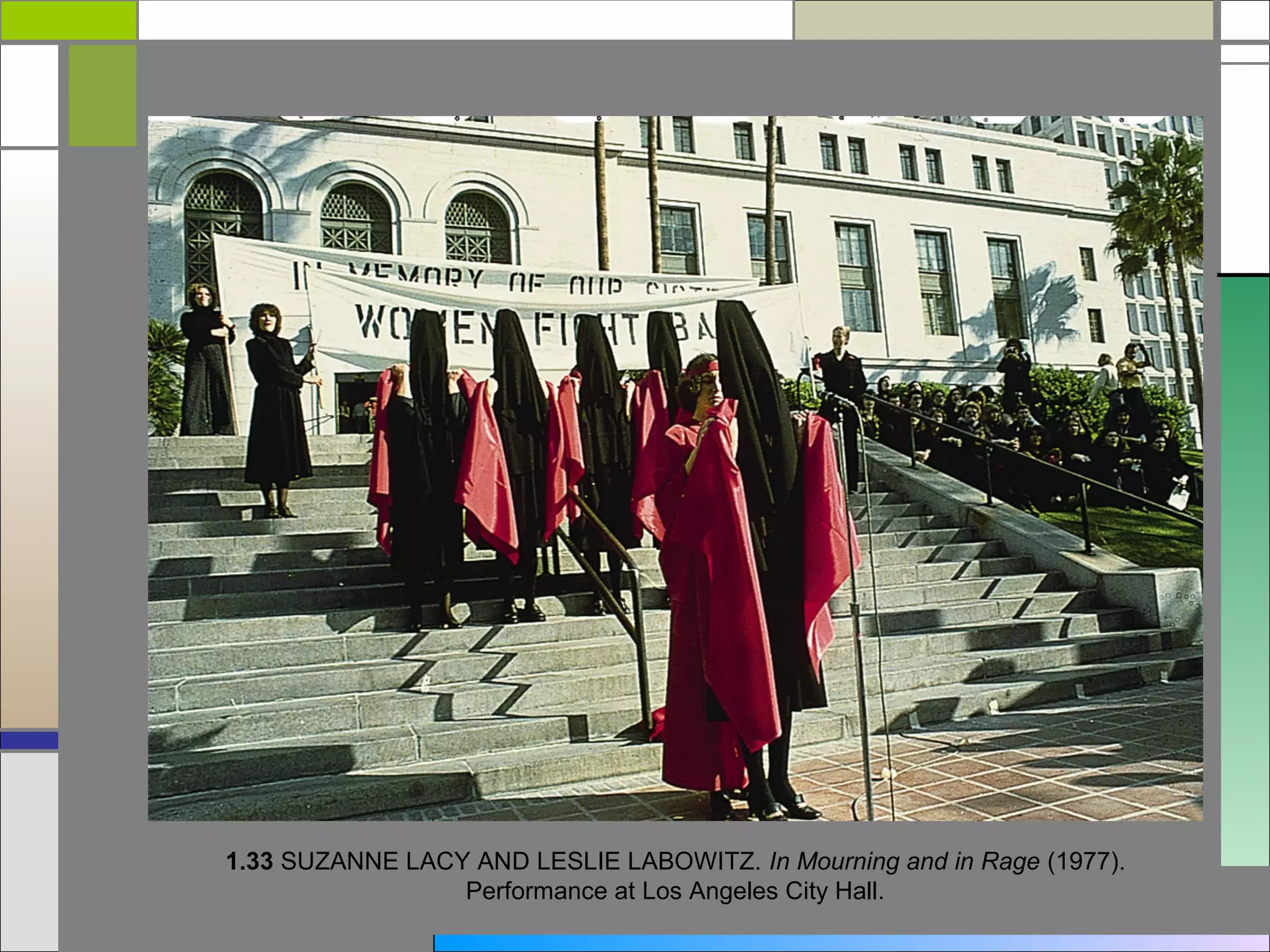 1.33 SUZANNE LACY AND LESLIE LABOWITZ. In Mourning and in Rage (1977).
                 Performance at Los Angeles City Hall.
 