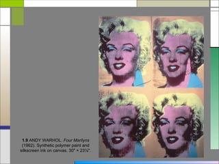 1.9 ANDY WARHOL. Four Marilyns
 (1962). Synthetic polymer paint and
silkscreen ink on canvas. 30" × 23⅞".
 