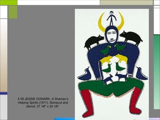 1.13 JESSIE OONARK. A Shaman’s
Helping Spirits (1971). Stonecut and
      stencil. 37 1⁄6” x 25 1⁄6”.
 