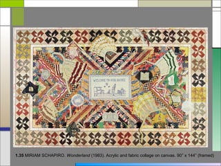 1.35 MIRIAM SCHAPIRO. Wonderland (1983). Acrylic and fabric collage on canvas. 90” x 144” (framed)
 