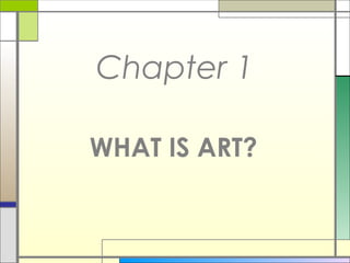 Chapter 1

WHAT IS ART?
 