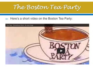  Here’s a short video on the Boston Tea Party:
 