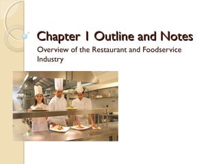 Chapter 1 Outline and NotesChapter 1 Outline and Notes
Overview of the Restaurant and Foodservice
Industry
 