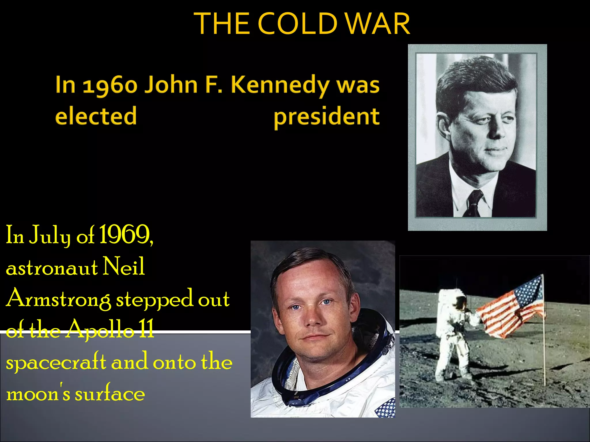 THE COLD WAR In July of 1969, astronaut Neil Armstrong stepped out of the Apollo 11 spacecraft and onto the moon's surface 