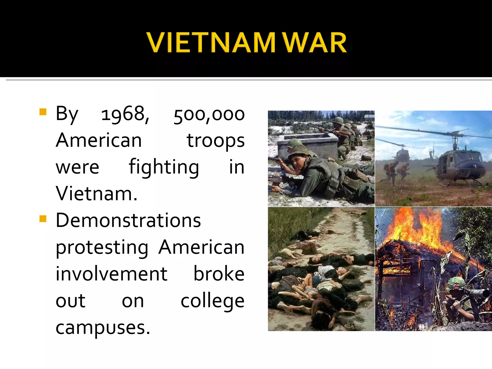 By 1968, 500,000 American troops were fighting in Vietnam. Demonstrations protesting American involvement broke out on college campuses. 