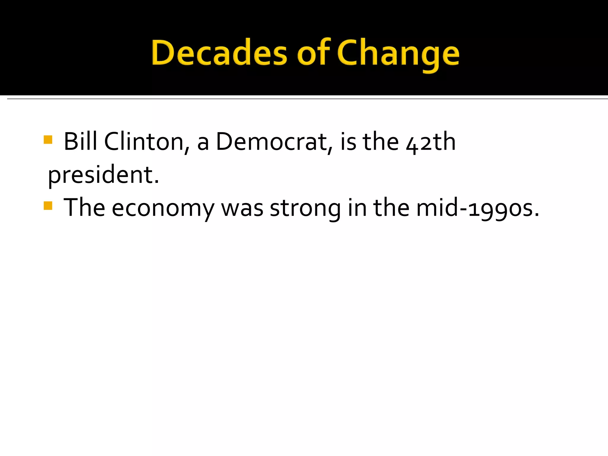 Bill Clinton, a Democrat, is the 42th president. The economy was strong in the mid-1990s. 