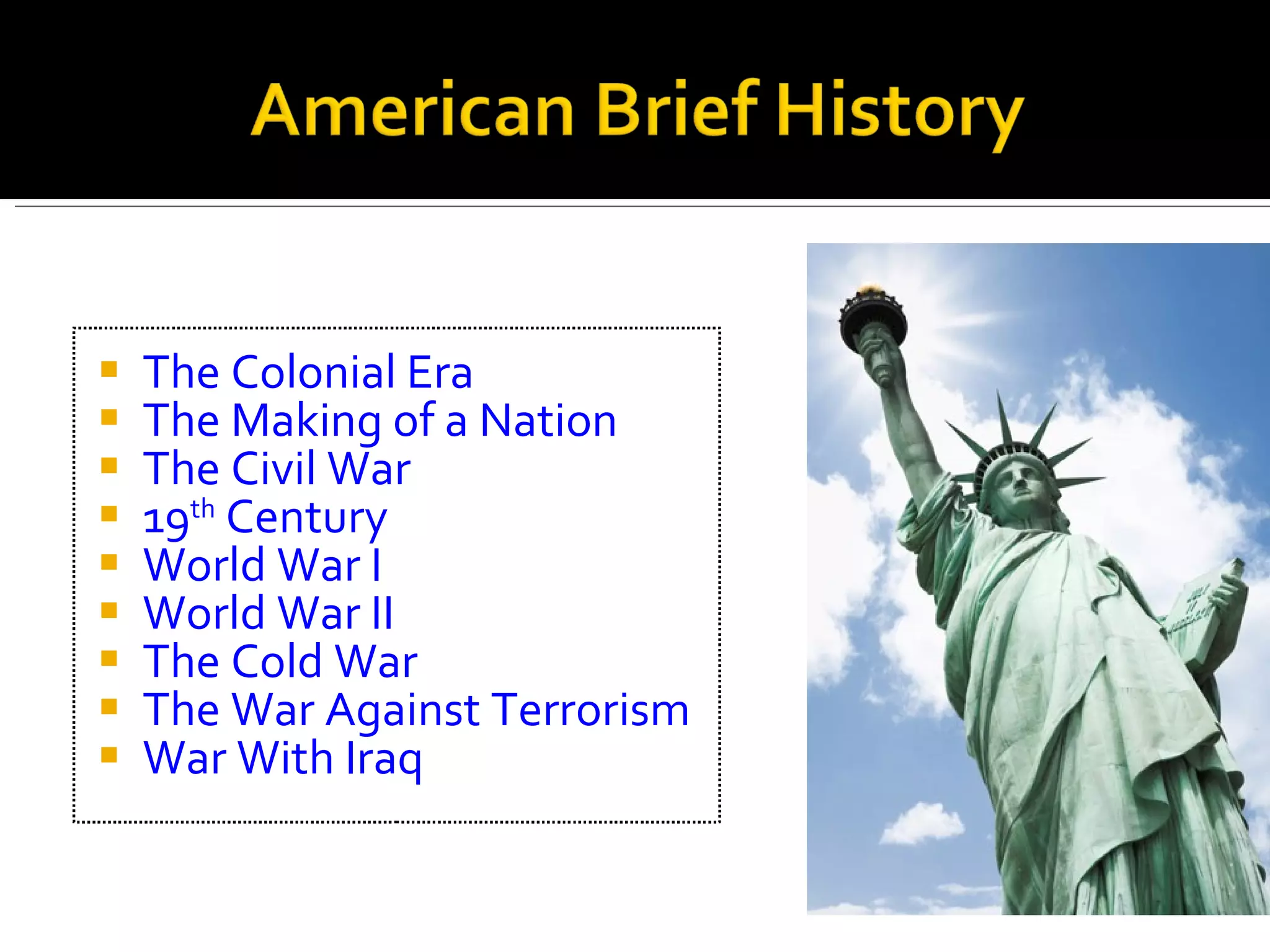 The Colonial Era The Making of a Nation The Civil War 19 th  Century World War I World War II The Cold War The War Against Terrorism War With Iraq 
