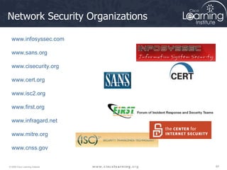 Network Security Organizations www.infosyssec.com www.sans.org www.cisecurity.org www.cert.org www.isc2.org   www.first.org www.infragard.net www.mitre.org www.cnss.gov 