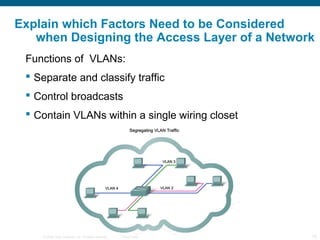 Explain which Factors Need to be Considered
   when Designing the Access Layer of a Network
 Functions of VLANs:
  Separa...