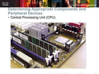 15
© 2007 Cisco Systems, Inc. All rights reserved. Cisco Public
Determining Appropriate Components and
Peripheral Devices
 Central Processing Unit (CPU)
 