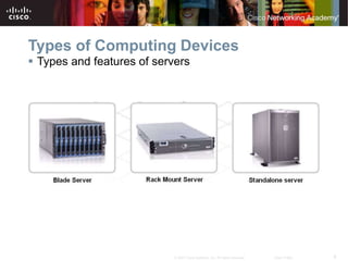 6
© 2007 Cisco Systems, Inc. All rights reserved. Cisco Public
Types of Computing Devices
 Types and features of servers
 