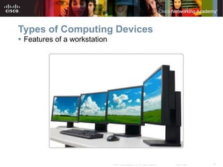 8
© 2007 Cisco Systems, Inc. All rights reserved. Cisco Public
Types of Computing Devices
 Features of a workstation
 