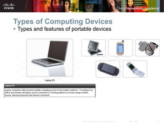 9
© 2007 Cisco Systems, Inc. All rights reserved. Cisco Public
Types of Computing Devices
 Types and features of portable devices
 