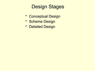 Design Stages
• Conceptual Design
• Scheme Design
• Detailed Design
 
