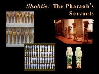 Shabtis:  The Pharaoh’s Servants   in the Afterlife 