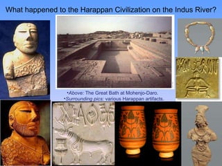 What happened to the Harappan Civilization on the Indus River? Above:  The Great Bath at Mohenjo-Daro.  Surrounding pics:  various Harappan artifacts. 