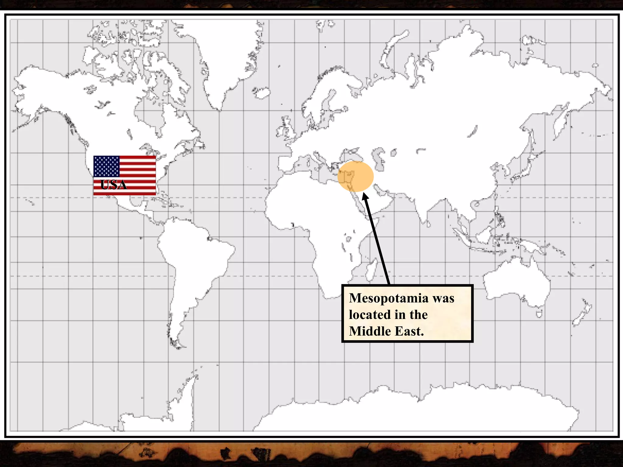 Mesopotamia was located in the Middle East. USA 