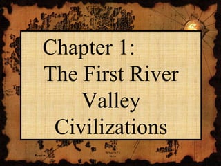 Chapter 1:  The First River Valley Civilizations 