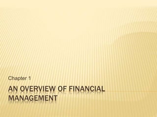 AN OVERVIEW OF FINANCIAL
MANAGEMENT
Chapter 1
 