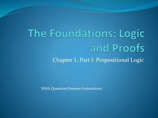 Chapter 1, Part I: Propositional Logic
With Question/Answer Animations
 