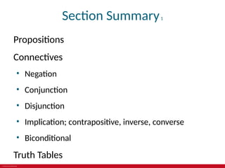 © 2019 McGraw-Hill Education
Section Summary1
Propositions
Connectives
• Negation
• Conjunction
• Disjunction
• Implication; contrapositive, inverse, converse
• Biconditional
Truth Tables
 