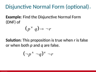 © 2019 McGraw-Hill Education
Disjunctive Normal Form (optional)3
Example: Find the Disjunctive Normal Form
(DNF) of
 
p q r
  
Solution: This proposition is true when r is false
or when both p and q are false.
 
p q r
    
 
