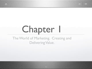 Chapter 1
The World of Marketing. Creating and
         Delivering Value.




                    1
 