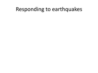 Responding to earthquakes
 